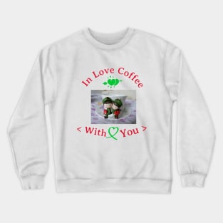 In love coffee with you Crewneck Sweatshirt